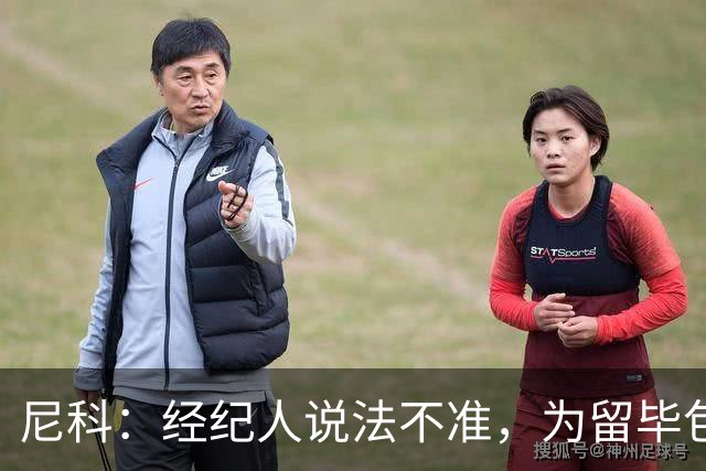 尼科：经纪人说法不准，为留毕包拒绝巴黎、阿森纳等队